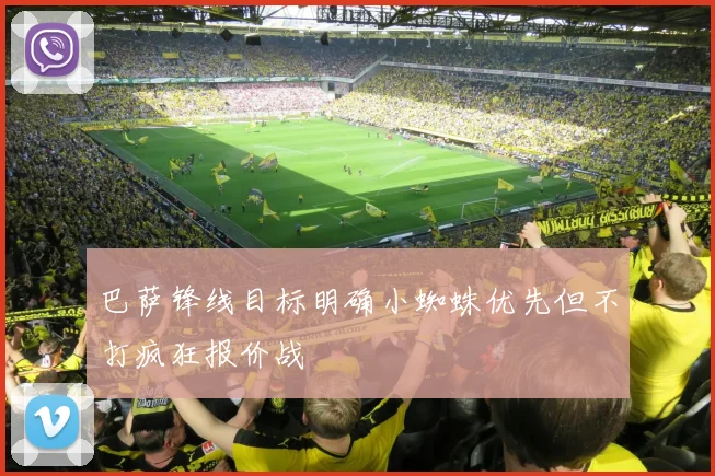 巴萨锋线目标明确小蜘蛛优先但不打疯狂报价战